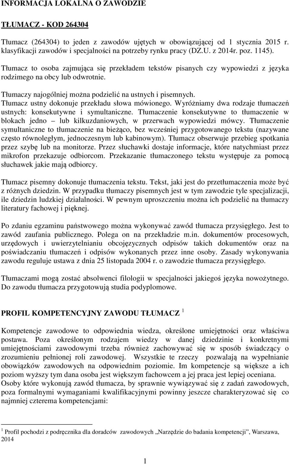 Tłumacz ustny dokonuje przekładu słowa mówionego. Wyróżniamy dwa rodzaje tłumaczeń ustnych: konsekutywne i symultaniczne.