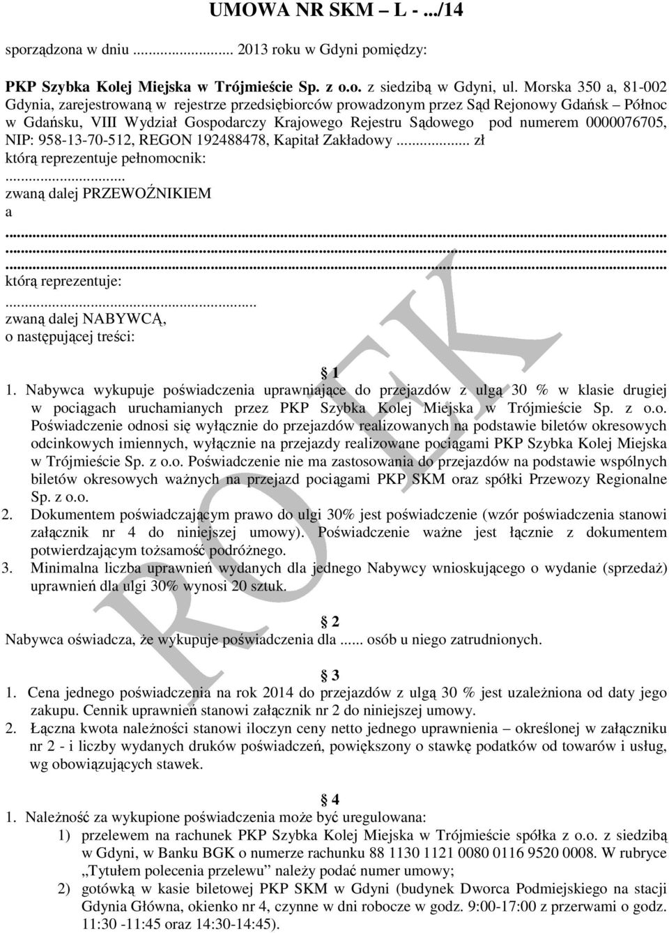 0000076705, NIP: 958-13-70-512, REGON 192488478, Kapitał Zakładowy... zł którą reprezentuje pełnomocnik:... zwaną dalej PRZEWOŹNIKIEM a......... którą reprezentuje:.