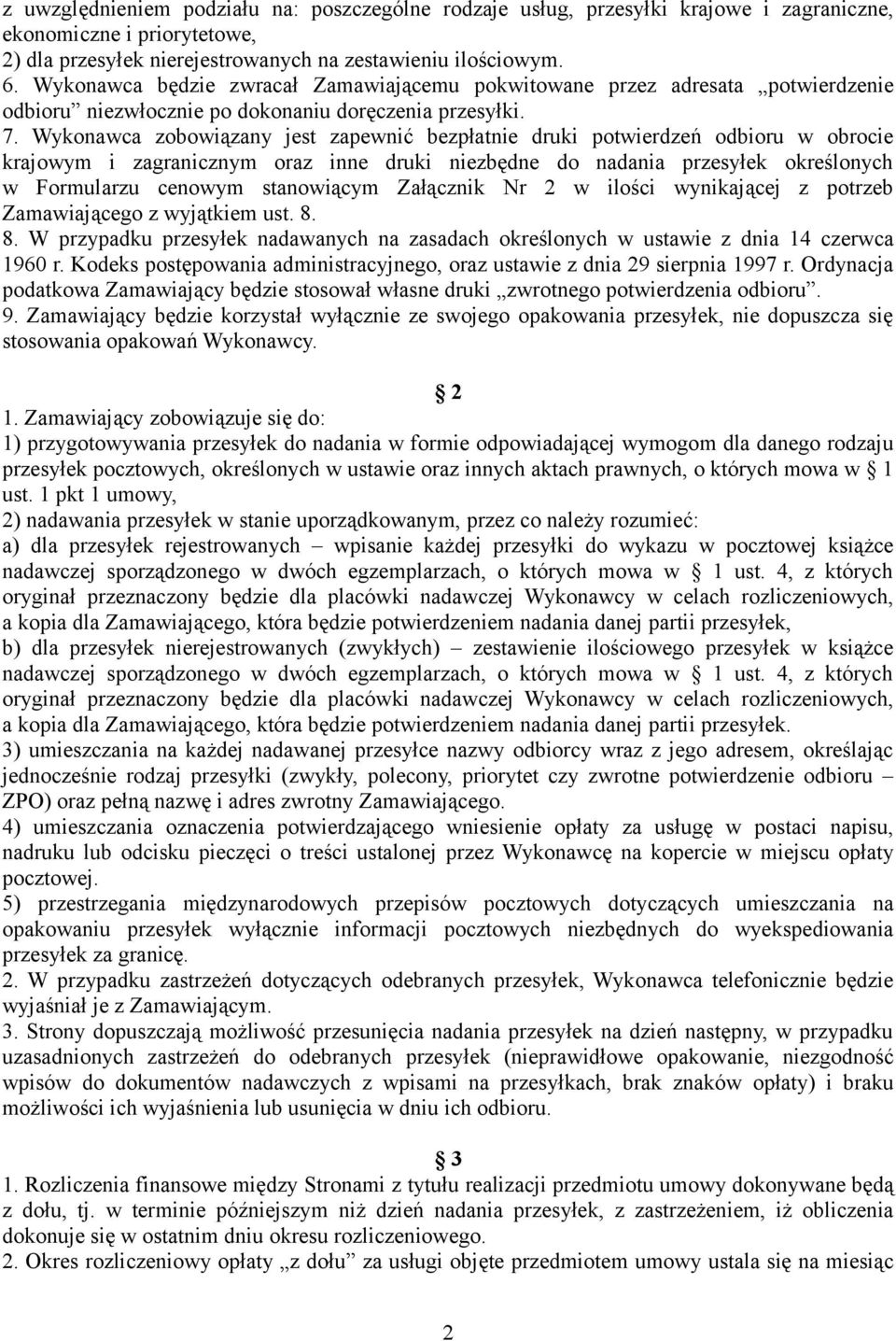 Wykonawca zobowiązany jest zapewnić bezpłatnie druki potwierdzeń odbioru w obrocie krajowym i zagranicznym oraz inne druki niezbędne do nadania przesyłek określonych w Formularzu cenowym stanowiącym