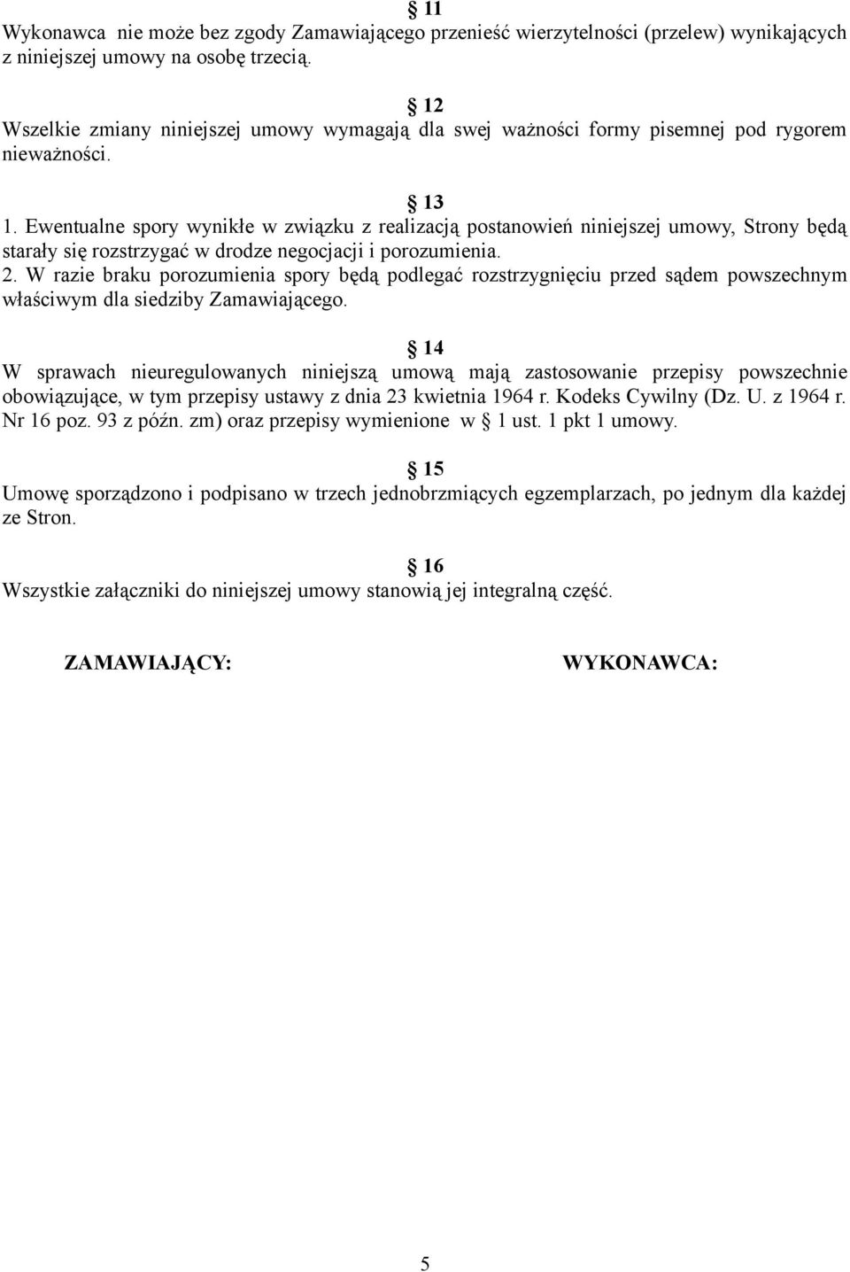 Ewentualne spory wynikłe w związku z realizacją postanowień niniejszej umowy, Strony będą starały się rozstrzygać w drodze negocjacji i porozumienia. 2.