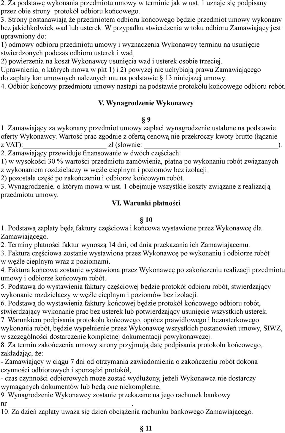 W przypadku stwierdzenia w toku odbioru Zamawiający jest uprawniony do: 1) odmowy odbioru przedmiotu umowy i wyznaczenia Wykonawcy terminu na usunięcie stwierdzonych podczas odbioru usterek i wad, 2)