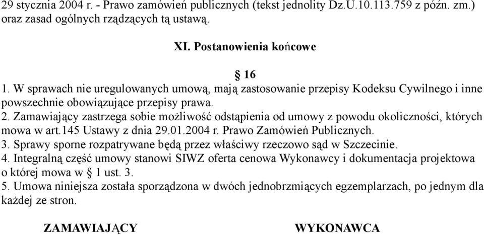 Zamawiający zastrzega sobie możliwość odstąpienia od umowy z powodu okoliczności, których mowa w art.145 Ustawy z dnia 29.01.2004 r. Prawo Zamówień Publicznych. 3.