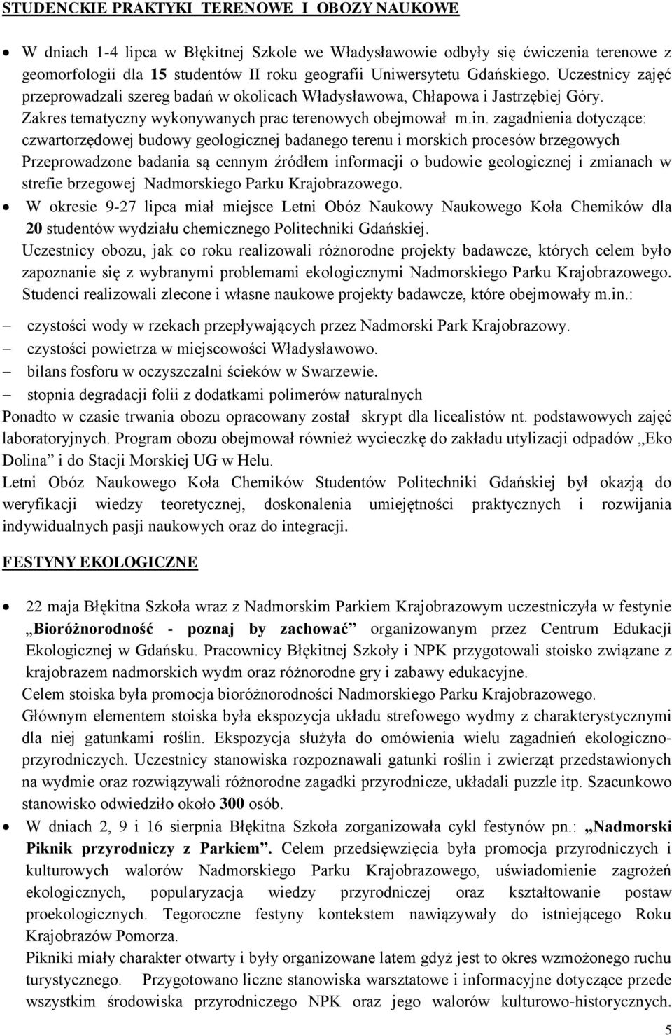 zagadnienia dotyczące: czwartorzędowej budowy geologicznej badanego terenu i morskich procesów brzegowych Przeprowadzone badania są cennym źródłem informacji o budowie geologicznej i zmianach w