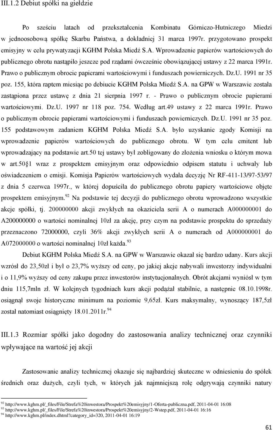 Wprowadzenie papierów wartościowych do publicznego obrotu nastąpiło jeszcze pod rządami ówcześnie obowiązującej ustawy z 22 marca 1991r.