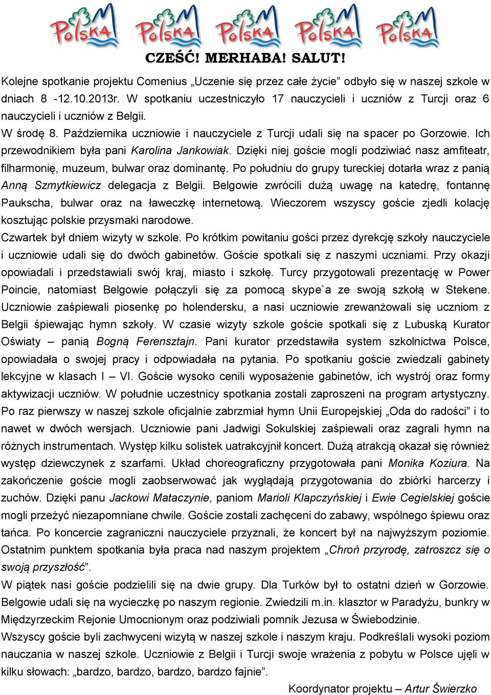 Ich przewodnikiem była pani Karolina Jankowiak. Dzięki niej goście mogli podziwiać nasz amfiteatr, filharmonię, muzeum, bulwar oraz dominantę.