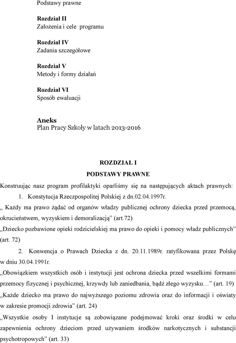 Każdy ma prawo żądać od organów władzy publicznej ochrony dziecka przed przemocą, okrucieństwem, wyzyskiem i demoralizacją (art.