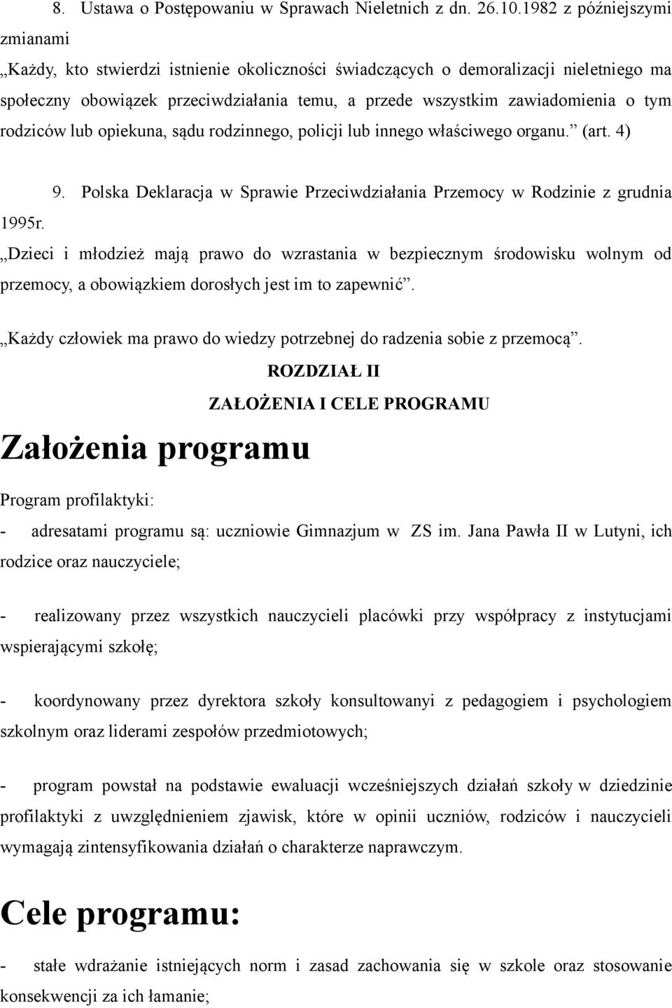 rodziców lub opiekuna, sądu rodzinnego, policji lub innego właściwego organu. (art. 4) 9. Polska Deklaracja w Sprawie Przeciwdziałania Przemocy w Rodzinie z grudnia 1995r.
