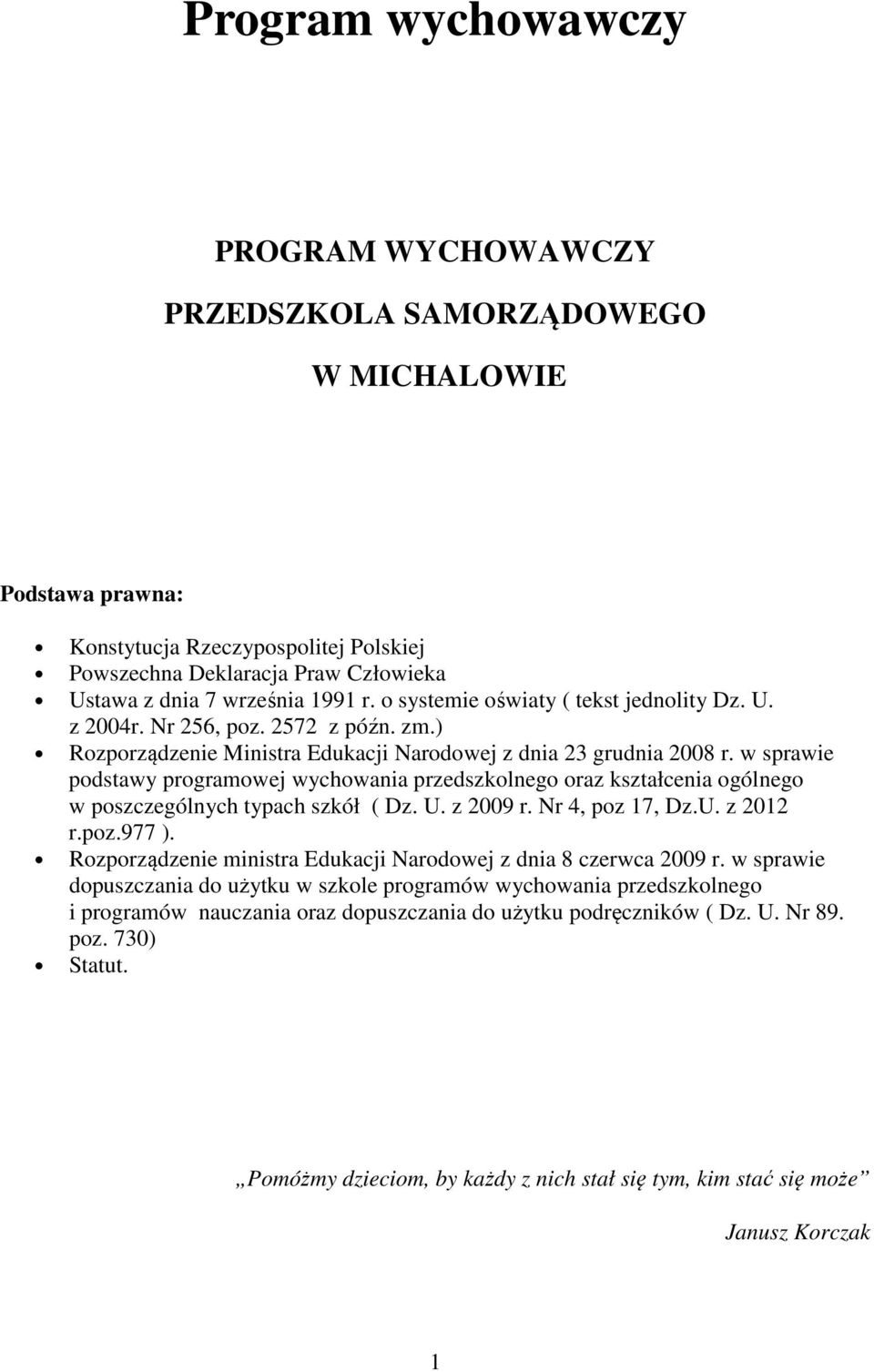 w sprawie podstawy programowej wychowania przedszkolnego oraz kształcenia ogólnego w poszczególnych typach szkół ( Dz. U. z 2009 r. Nr 4, poz 17, Dz.U. z 2012 r.poz.977 ).