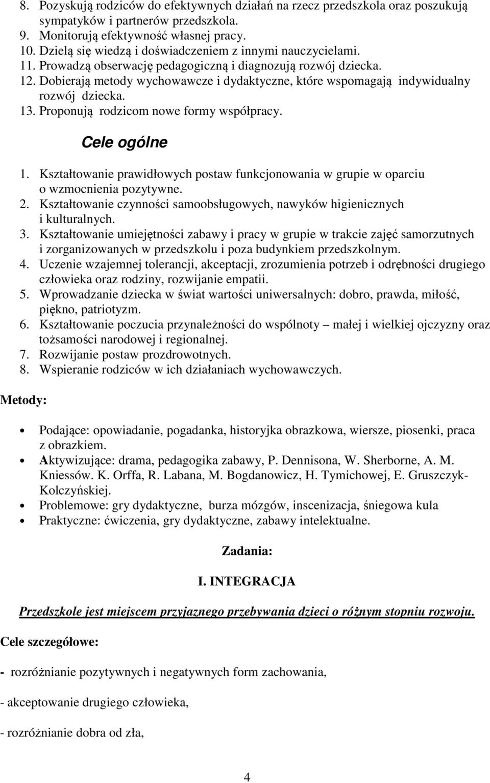 Dobierają metody wychowawcze i dydaktyczne, które wspomagają indywidualny rozwój dziecka. 13. Proponują rodzicom nowe formy współpracy. Cele ogólne 1.