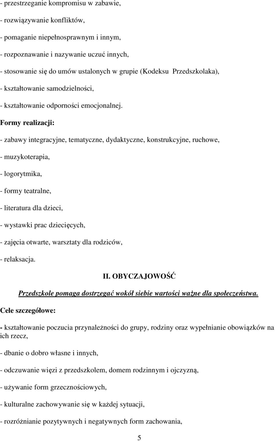 Formy realizacji: - zabawy integracyjne, tematyczne, dydaktyczne, konstrukcyjne, ruchowe, - muzykoterapia, - logorytmika, - formy teatralne, - literatura dla dzieci, - wystawki prac dziecięcych, -