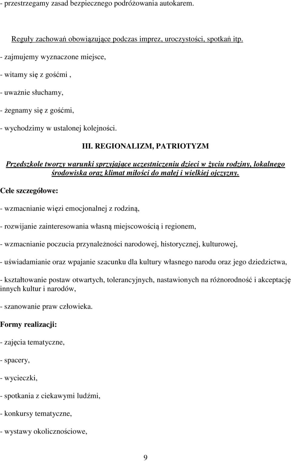 REGIONALIZM, PATRIOTYZM Przedszkole tworzy warunki sprzyjające uczestniczeniu dzieci w życiu rodziny, lokalnego środowiska oraz klimat miłości do małej i wielkiej ojczyzny.