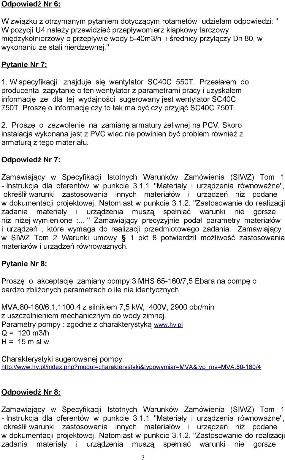 Przesłałem do producenta zapytanie o ten wentylator z parametrami pracy i uzyskałem informację że dla tej wydajności sugerowany jest wentylator SC40C 750T.