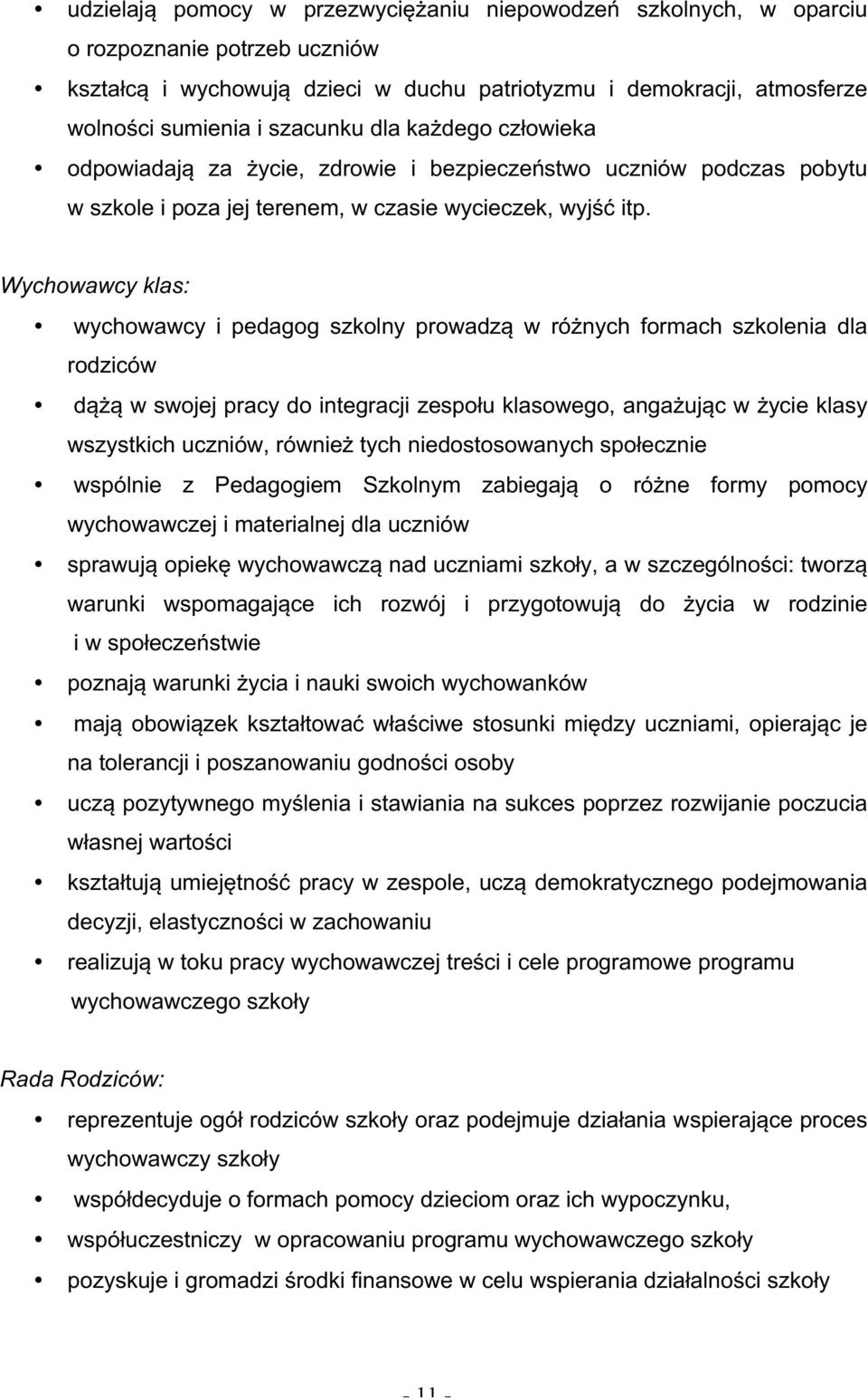 Wychowawcy klas: wychowawcy i pedagog szkolny prowadzą w różnych formach szkolenia dla rodziców dążą w swojej pracy do integracji zespołu klasowego, angażując w życie klasy wszystkich uczniów,