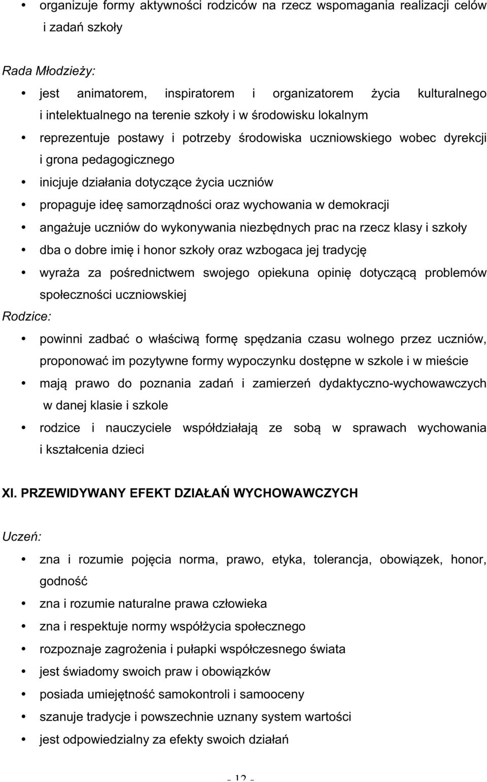 oraz wychowania w demokracji angażuje uczniów do wykonywania niezbędnych prac na rzecz klasy i szkoły dba o dobre imię i honor szkoły oraz wzbogaca jej tradycję wyraża za pośrednictwem swojego