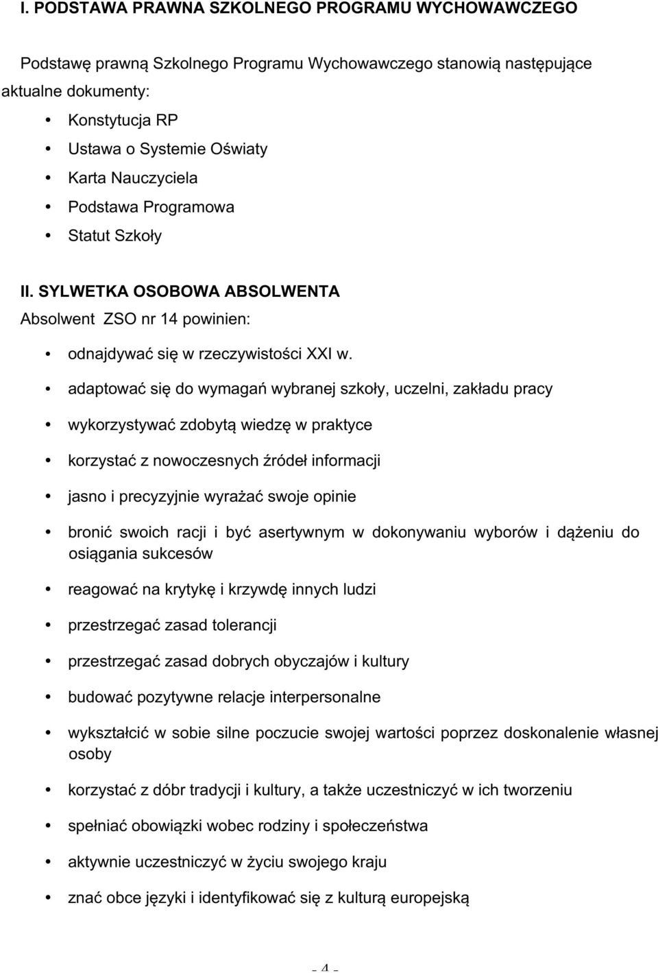 adaptować się do wymagań wybranej szkoły, uczelni, zakładu pracy wykorzystywać zdobytą wiedzę w praktyce korzystać z nowoczesnych źródeł informacji jasno i precyzyjnie wyrażać swoje opinie bronić