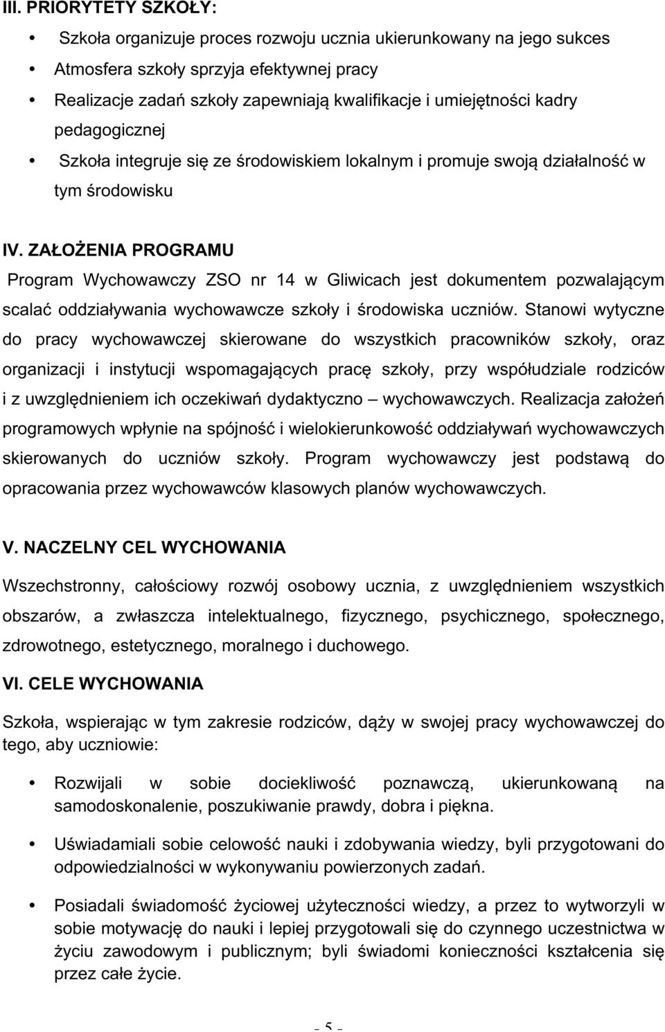 ZAŁOŻENIA PROGRAMU Program Wychowawczy ZSO nr 14 w Gliwicach jest dokumentem pozwalającym scalać oddziaływania wychowawcze szkoły i środowiska uczniów.