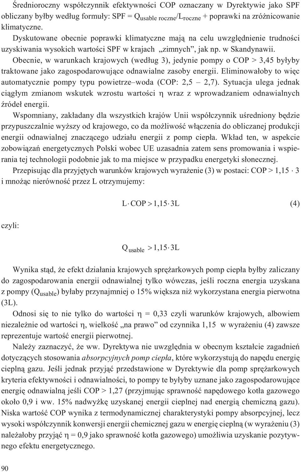 Obecnie, w warunkach krajowych (wed³ug 3), jedynie pompy o COP > 3,45 by³yby traktowane jako zagospodarowuj¹ce odnawialne zasoby energii.