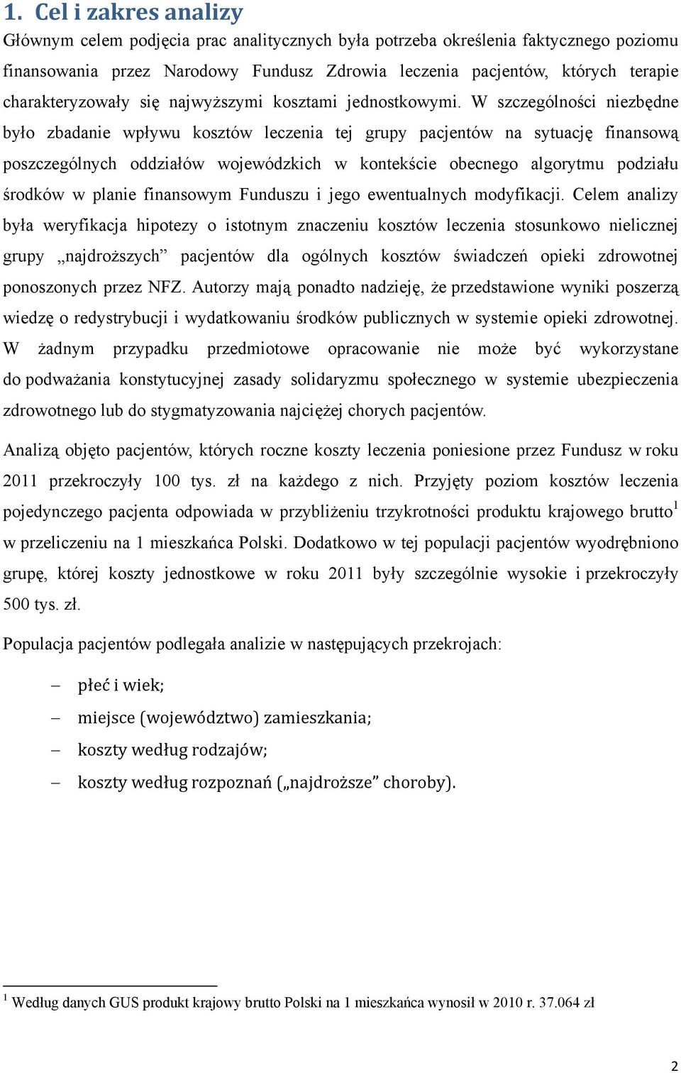 W szczególności niezbędne było zbadanie wpływu kosztów leczenia tej grupy pacjentów na sytuację finansową poszczególnych oddziałów wojewódzkich w kontekście obecnego algorytmu podziału środków w