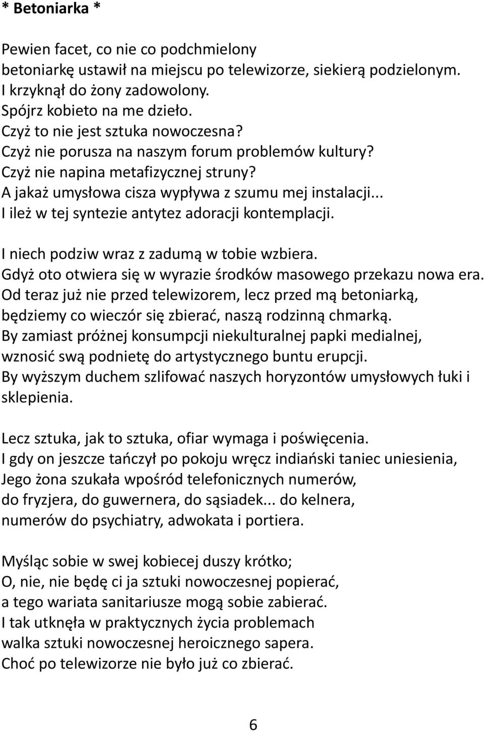 .. I ileż w tej syntezie antytez adoracji kontemplacji. I niech podziw wraz z zadumą w tobie wzbiera. Gdyż oto otwiera się w wyrazie środków masowego przekazu nowa era.