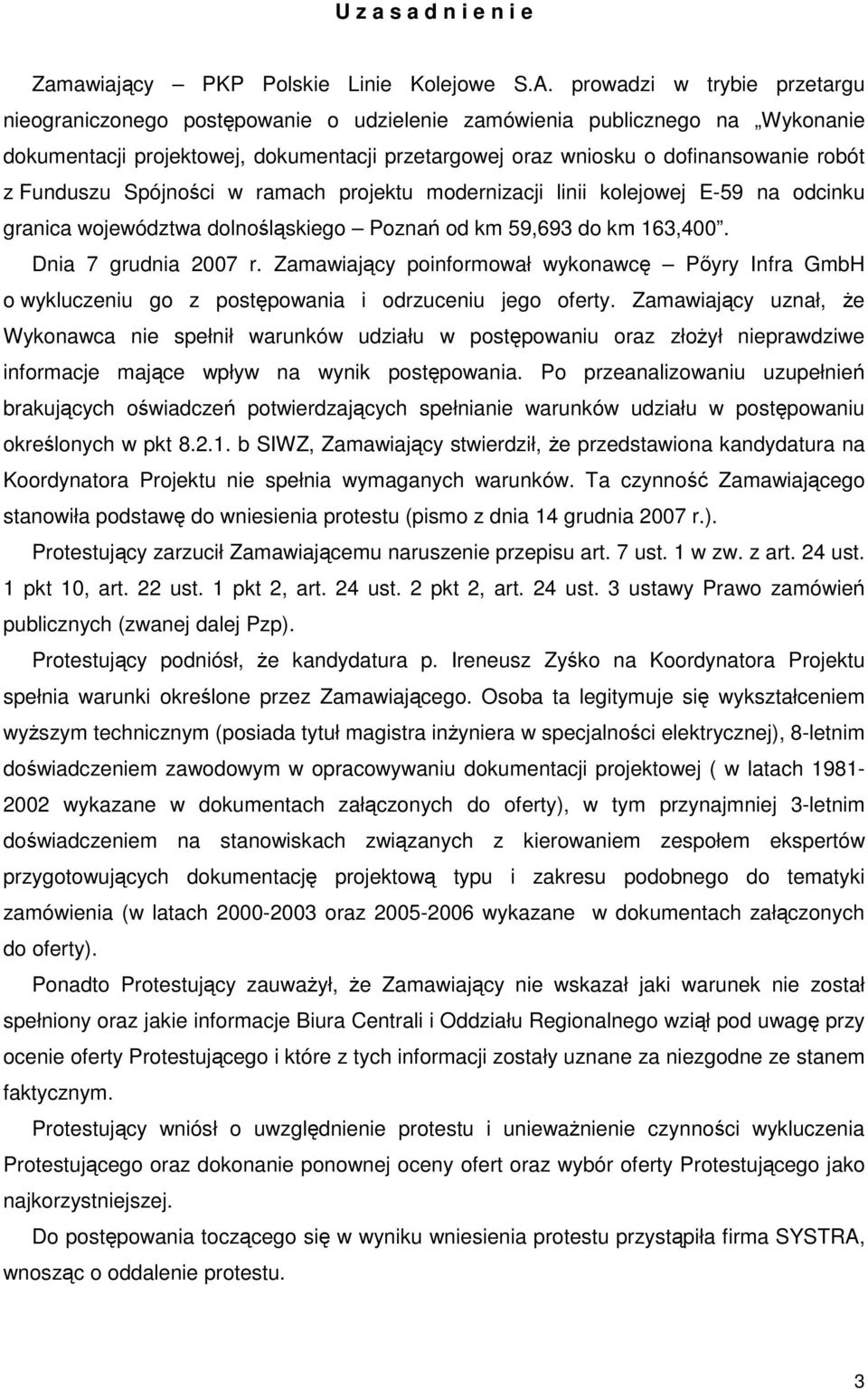 Funduszu Spójności w ramach projektu modernizacji linii kolejowej E-59 na odcinku granica województwa dolnośląskiego Poznań od km 59,693 do km 163,400. Dnia 7 grudnia 2007 r.