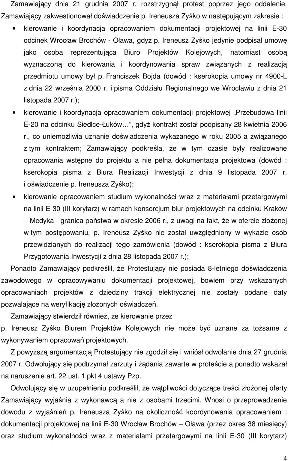 Ireneusz Zyśko jedynie podpisał umowę jako osoba reprezentująca Biuro Projektów Kolejowych, natomiast osobą wyznaczoną do kierowania i koordynowania spraw związanych z realizacją przedmiotu umowy był