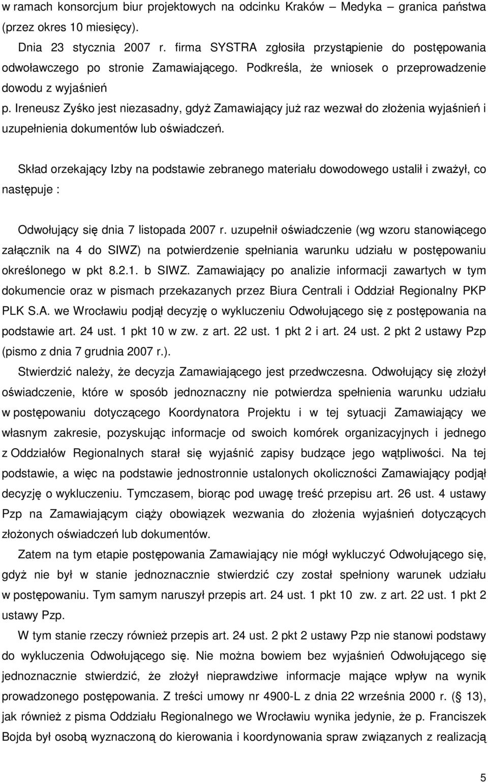Ireneusz Zyśko jest niezasadny, gdyŝ Zamawiający juŝ raz wezwał do złoŝenia wyjaśnień i uzupełnienia dokumentów lub oświadczeń.