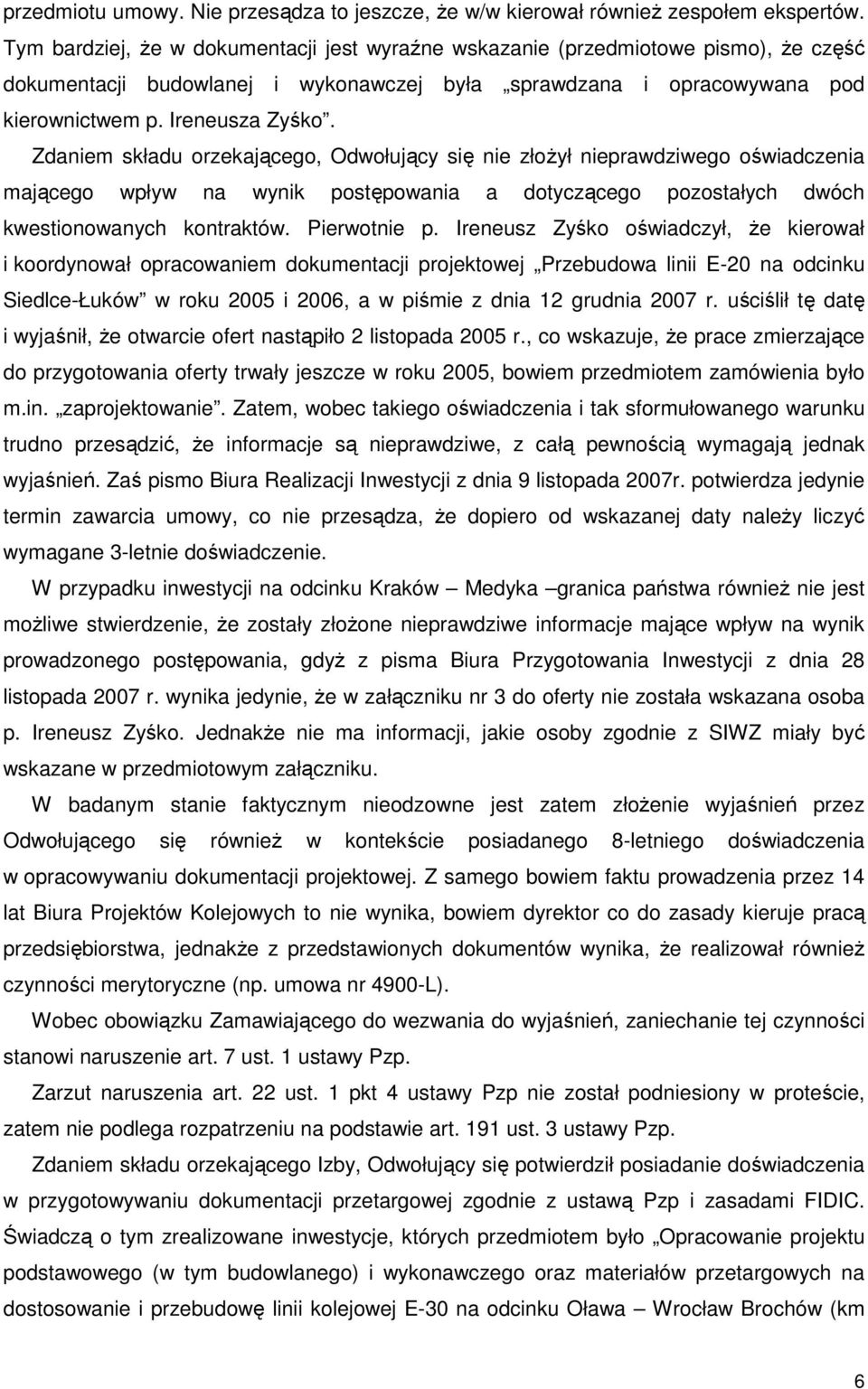 Zdaniem składu orzekającego, Odwołujący się nie złoŝył nieprawdziwego oświadczenia mającego wpływ na wynik postępowania a dotyczącego pozostałych dwóch kwestionowanych kontraktów. Pierwotnie p.