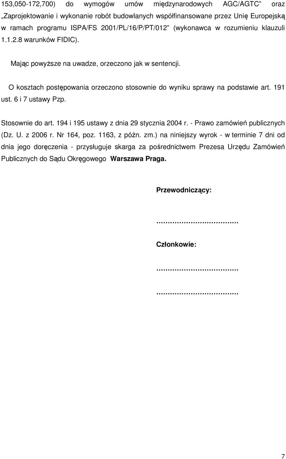O kosztach postępowania orzeczono stosownie do wyniku sprawy na podstawie art. 191 ust. 6 i 7 ustawy Pzp. Stosownie do art. 194 i 195 ustawy z dnia 29 stycznia 2004 r.