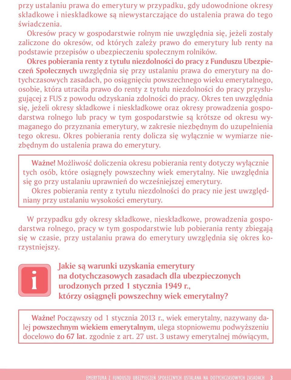 Okres poberana renty z tytułu nezdolnośc do pracy z Funduszu Ubezpeczeń Społecznych uwzględna sę przy ustalanu prawa do emerytury na dotychczasowych zasadach, po osągnęcu powszechnego weku
