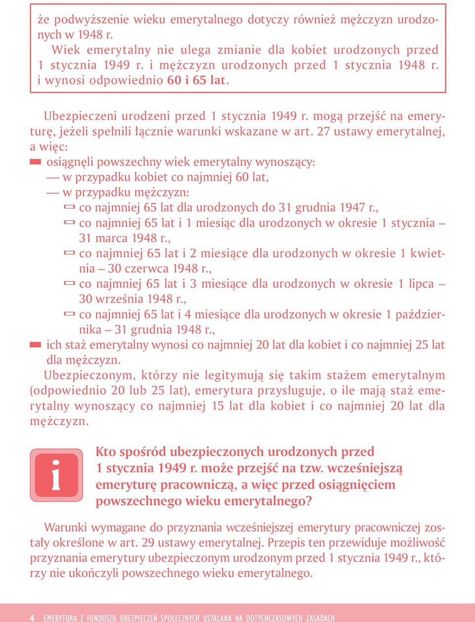 27 ustawy emerytalnej, a węc: osągnęl powszechny wek emerytalny wynoszący: w przypadku kobet co najmnej 60 lat, w przypadku mężczyzn: co najmnej 65 lat dla urodzonych do 31 grudna 1947 r.