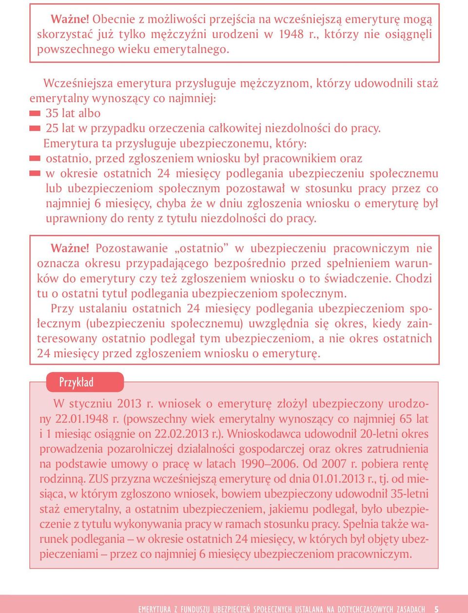 Emerytura ta przysługuje ubezpeczonemu, który: ostatno, przed zgłoszenem wnosku był pracownkem oraz w okrese ostatnch 24 mesęcy podlegana ubezpeczenu społecznemu lub ubezpeczenom społecznym