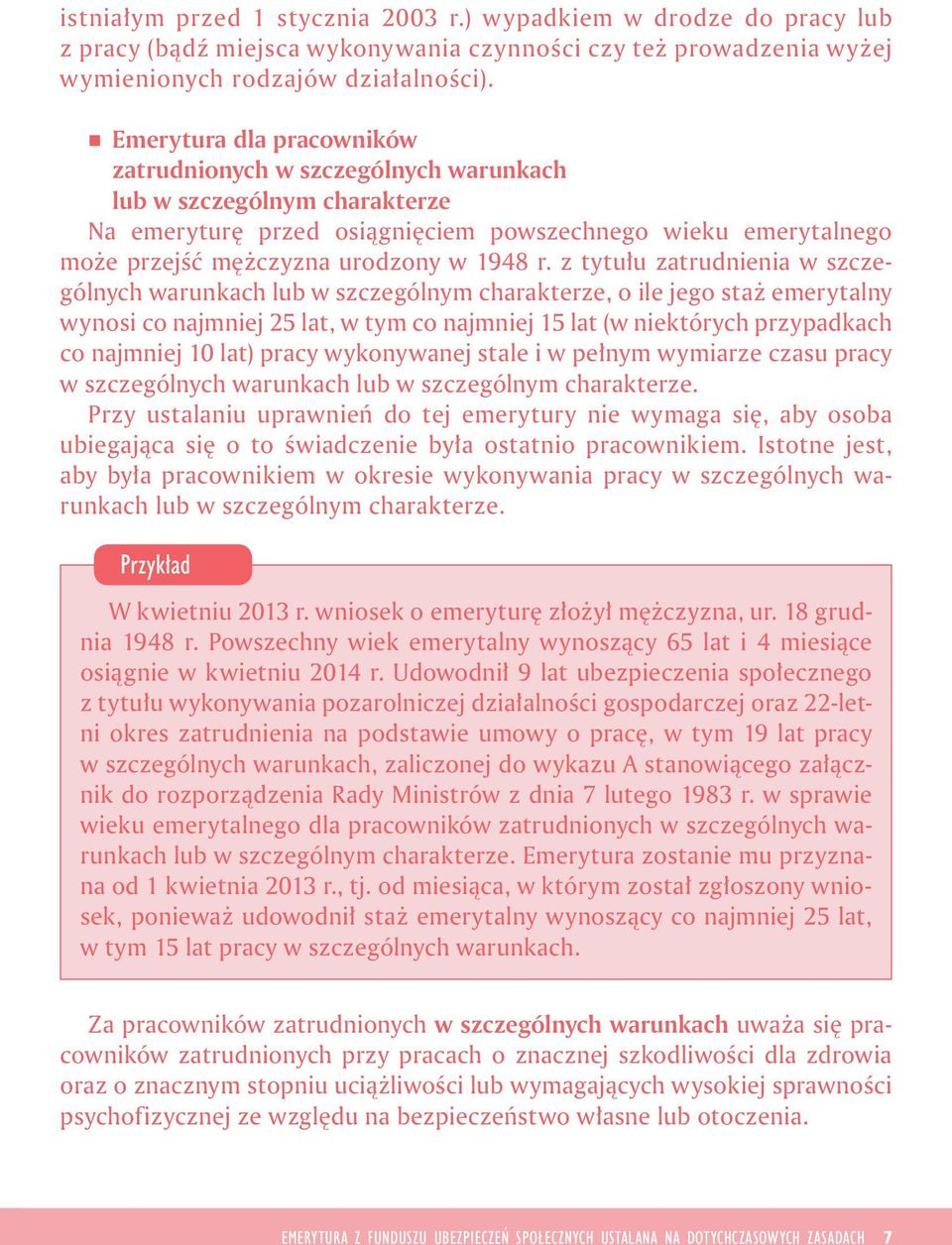 z tytułu zatrudnena w szczególnych warunkach lub w szczególnym charakterze, o le jego staż emerytalny wynos co najmnej 25 lat, w tym co najmnej 15 lat (w nektórych przypadkach co najmnej 10 lat)