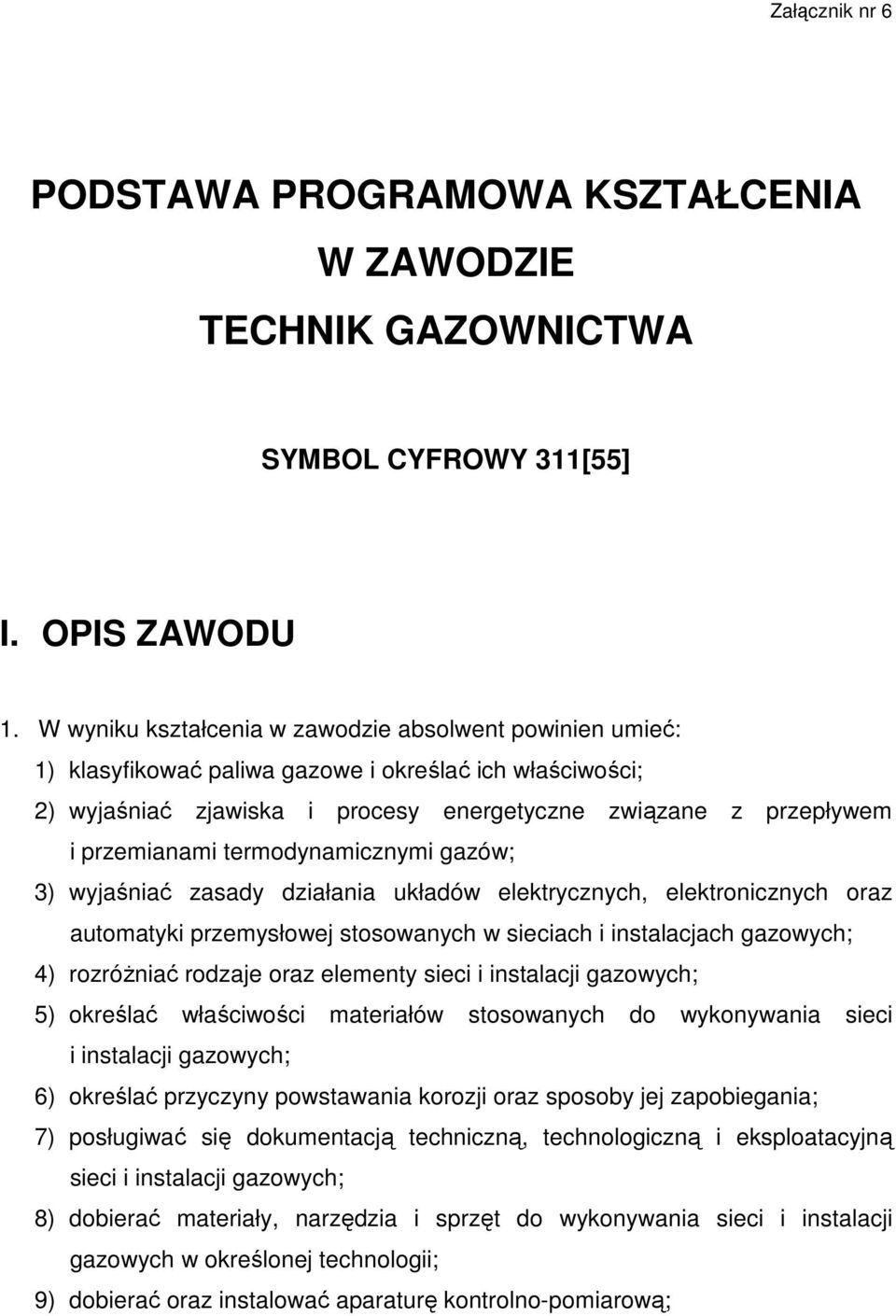 termodynamicznymi gazów; 3) wyjaśniać zasady działania układów elektrycznych, elektronicznych oraz automatyki przemysłowej stosowanych w sieciach i instalacjach gazowych; 4) rozróŝniać rodzaje oraz
