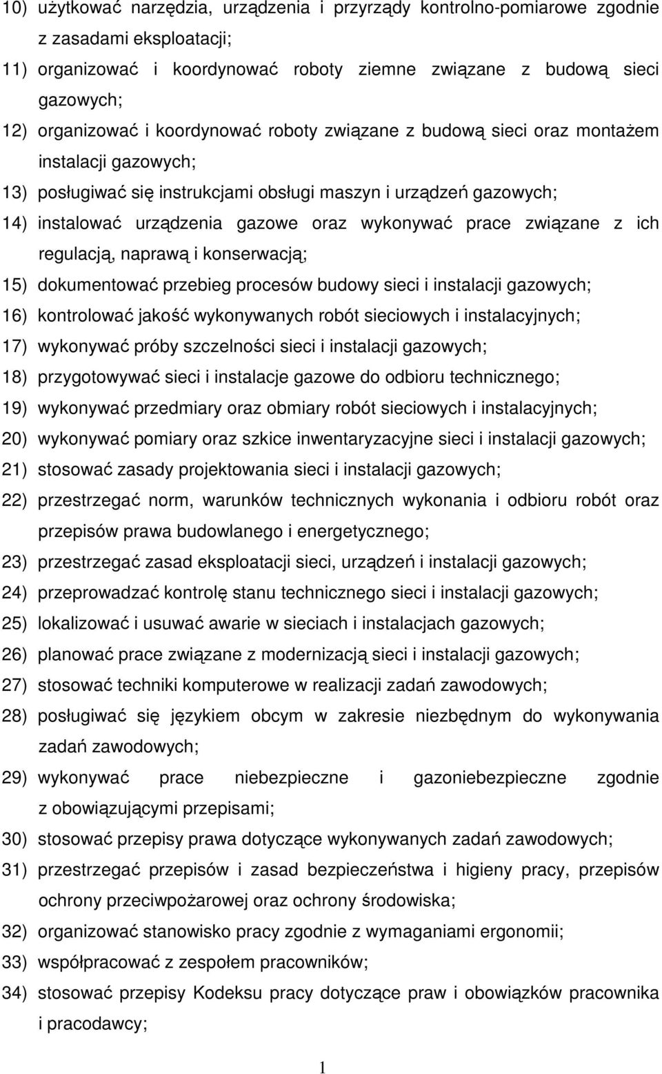 związane z ich regulacją, naprawą i konserwacją; 15) dokumentować przebieg procesów budowy sieci i instalacji gazowych; 16) kontrolować jakość wykonywanych robót sieciowych i instalacyjnych; 17)