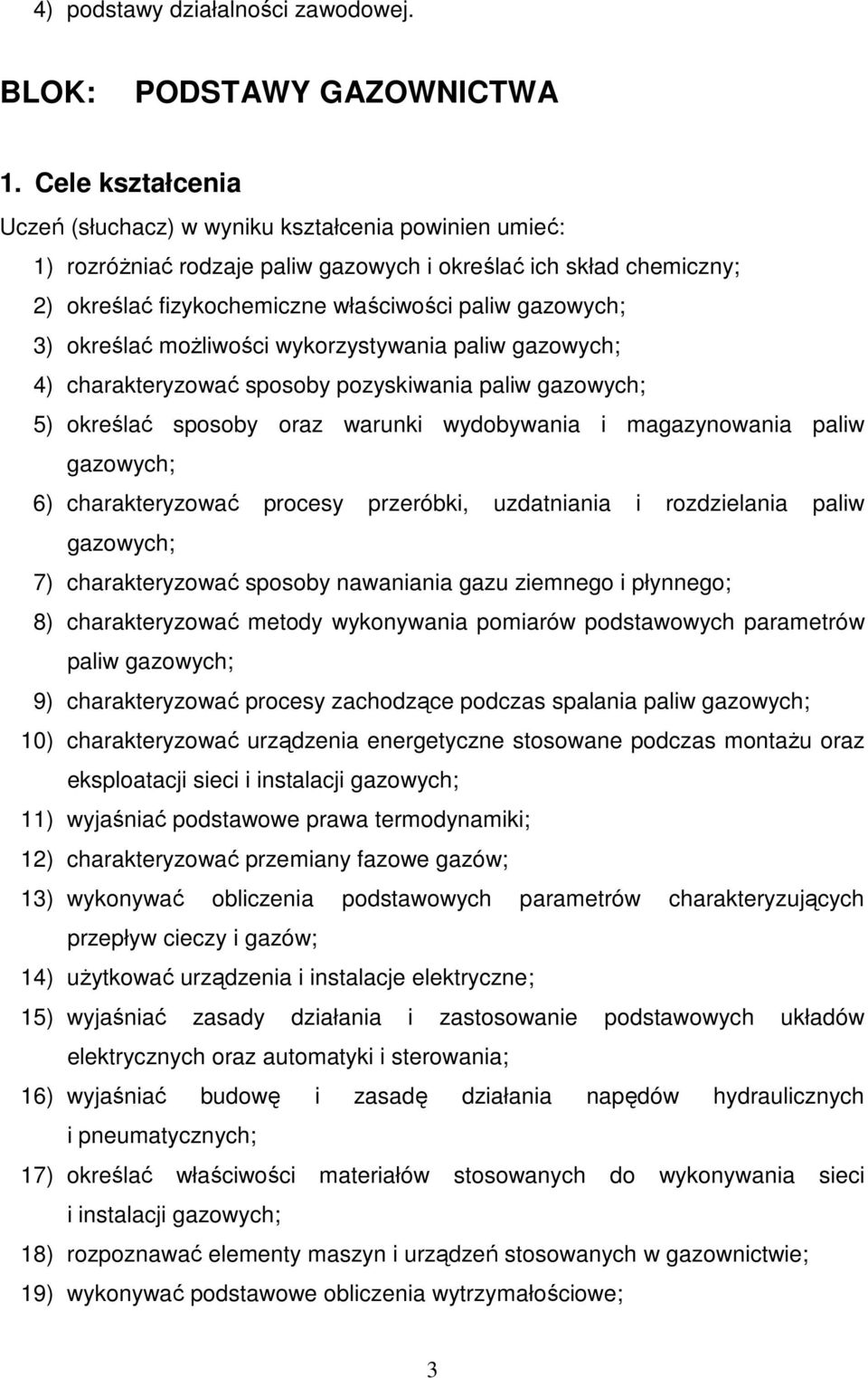 określać moŝliwości wykorzystywania paliw gazowych; 4) charakteryzować sposoby pozyskiwania paliw gazowych; 5) określać sposoby oraz warunki wydobywania i magazynowania paliw gazowych; 6)