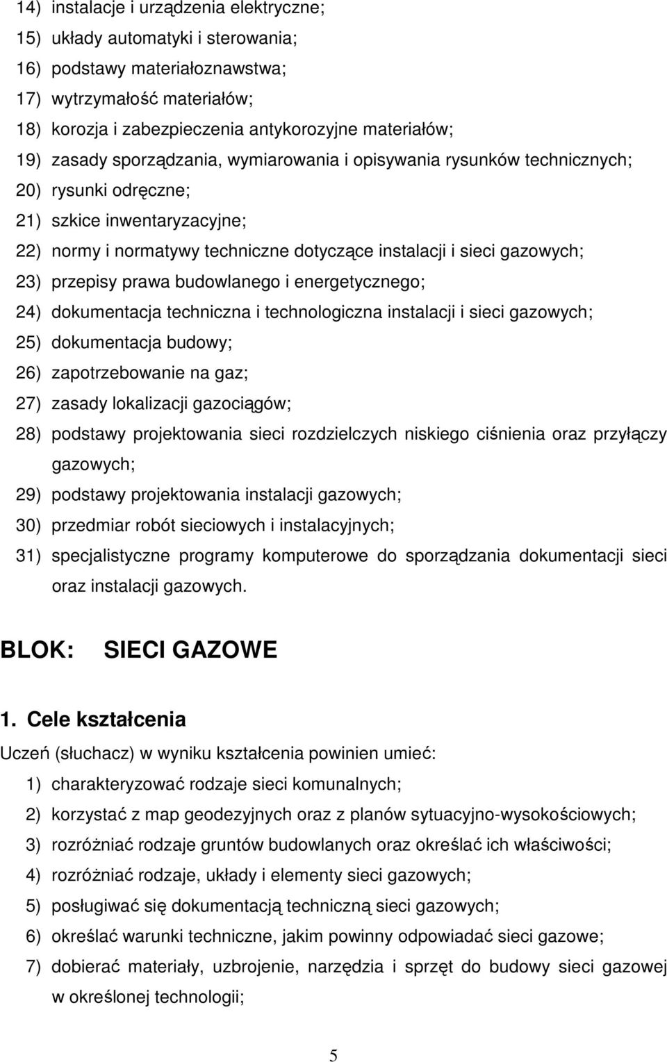 przepisy prawa budowlanego i energetycznego; 24) dokumentacja techniczna i technologiczna instalacji i sieci gazowych; 25) dokumentacja budowy; 26) zapotrzebowanie na gaz; 27) zasady lokalizacji