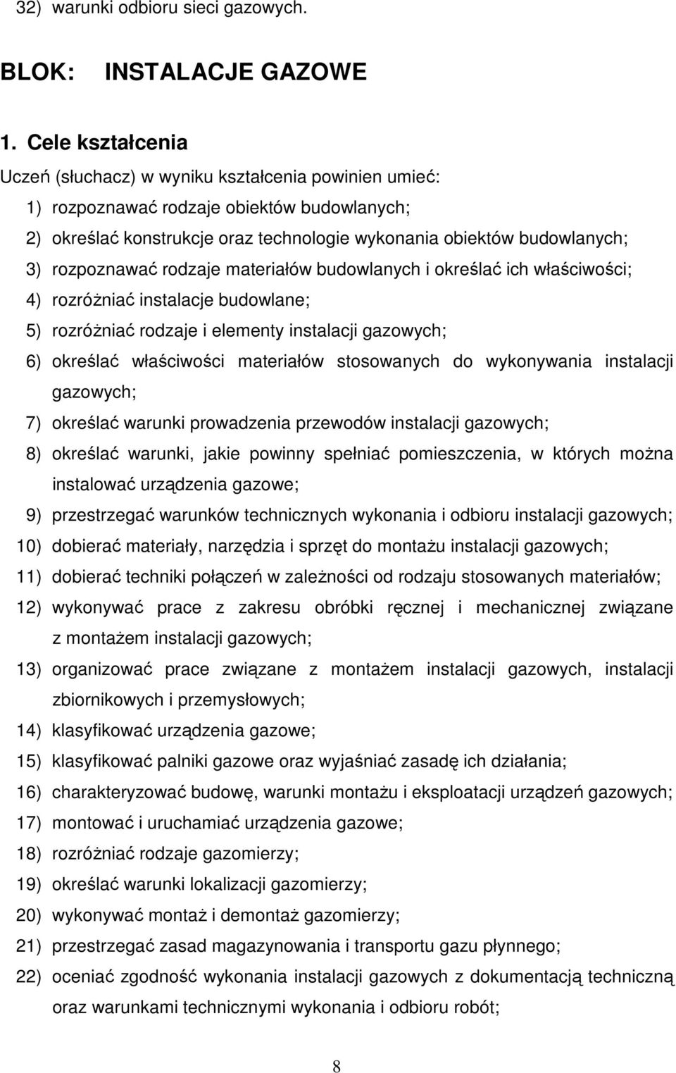 rozpoznawać rodzaje materiałów budowlanych i określać ich właściwości; 4) rozróŝniać instalacje budowlane; 5) rozróŝniać rodzaje i elementy instalacji gazowych; 6) określać właściwości materiałów