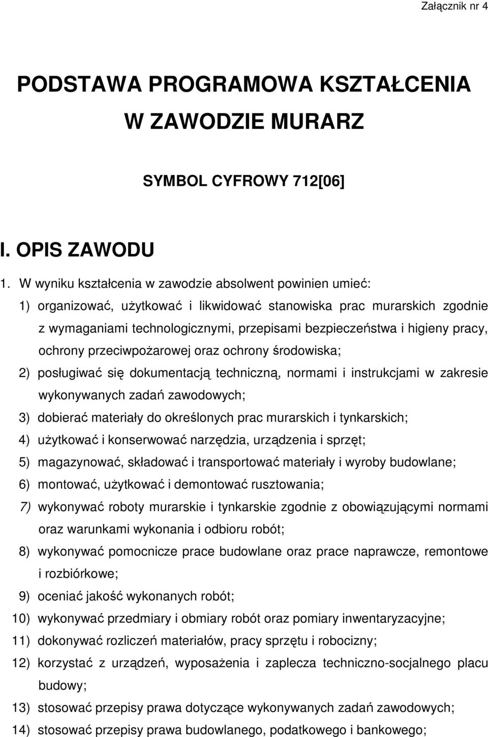 pracy, ochrony przeciwpoŝarowej oraz ochrony środowiska; 2) posługiwać się dokumentacją techniczną, normami i instrukcjami w zakresie wykonywanych zadań zawodowych; 3) dobierać materiały do