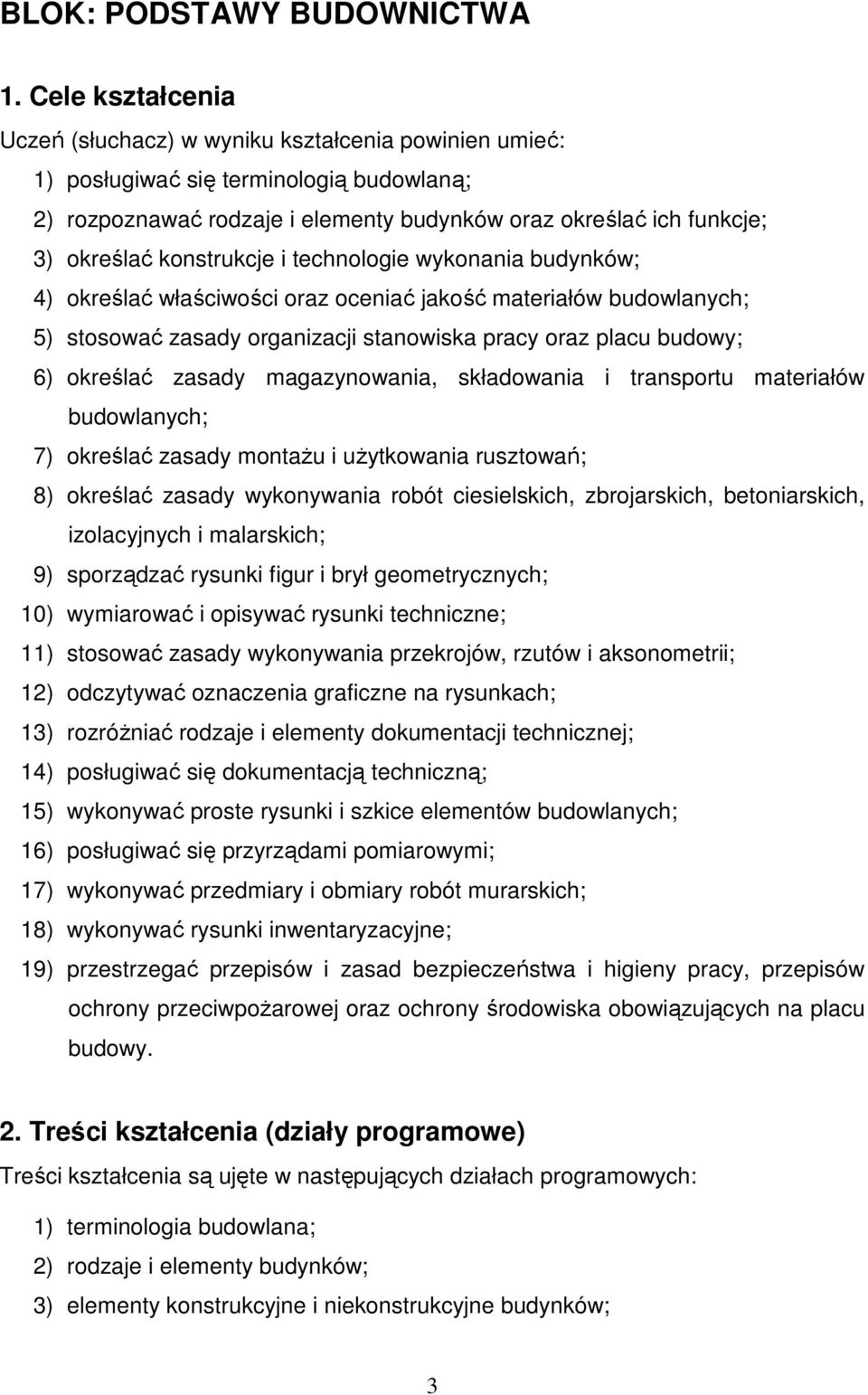 konstrukcje i technologie wykonania budynków; 4) określać właściwości oraz oceniać jakość materiałów budowlanych; 5) stosować zasady organizacji stanowiska pracy oraz placu budowy; 6) określać zasady