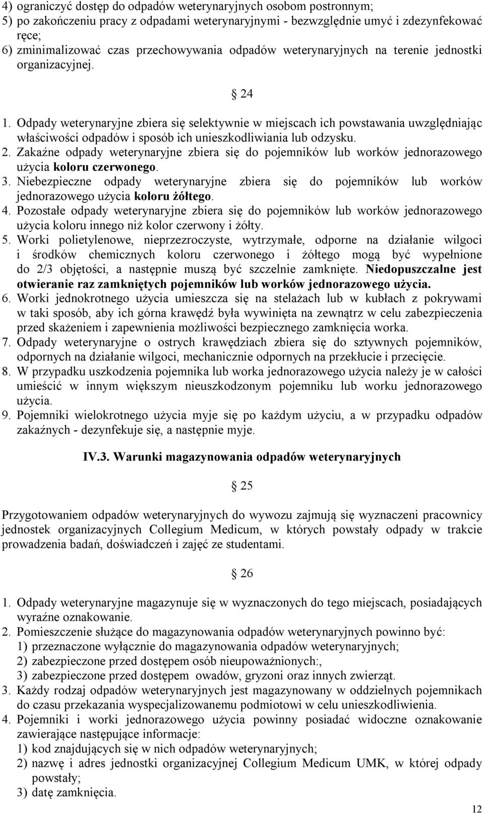 Odpady weterynaryjne zbiera się selektywnie w miejscach ich powstawania uwzględniając właściwości odpadów i sposób ich unieszkodliwiania lub odzysku. 2.