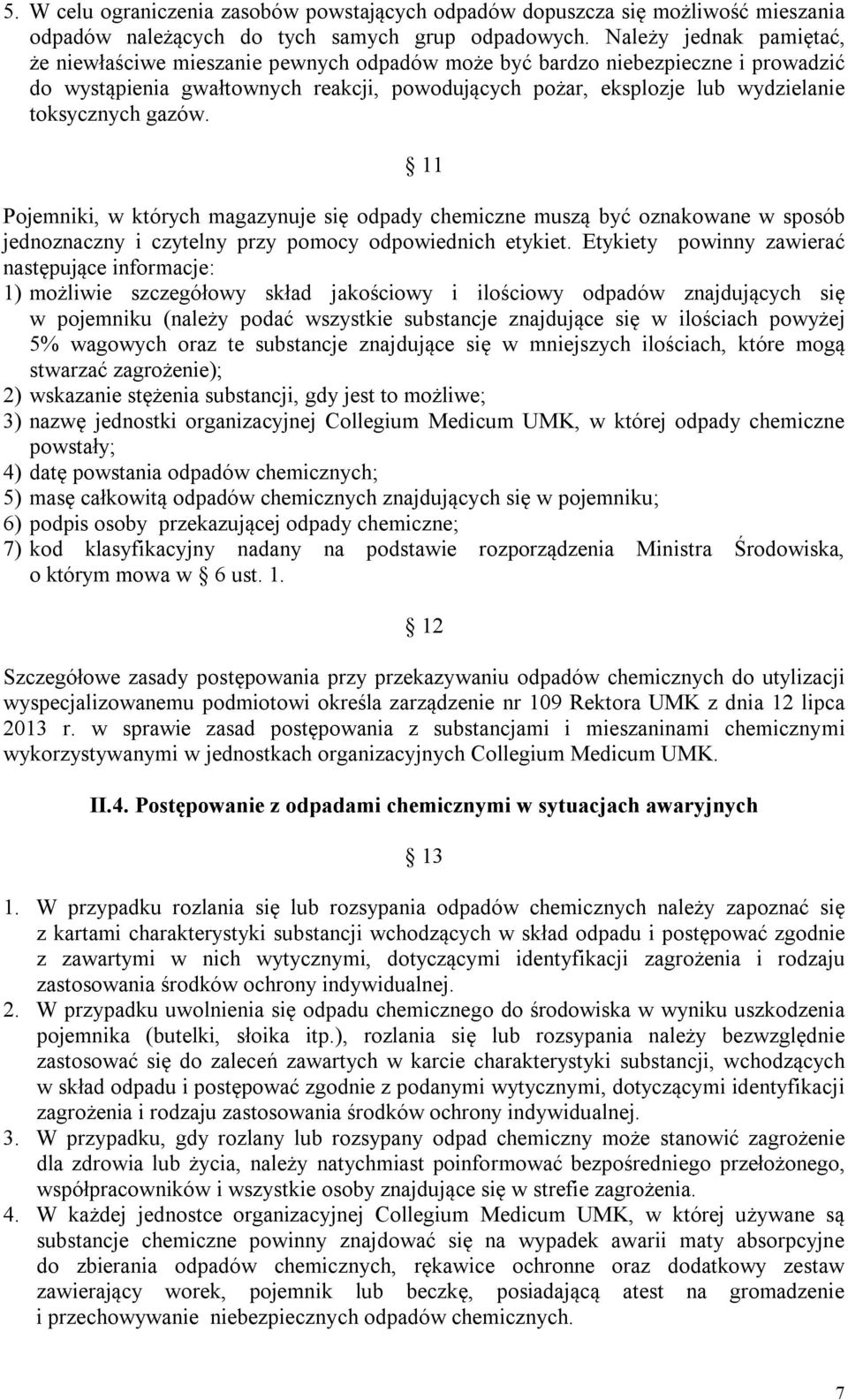 toksycznych gazów. 11 Pojemniki, w których magazynuje się odpady chemiczne muszą być oznakowane w sposób jednoznaczny i czytelny przy pomocy odpowiednich etykiet.