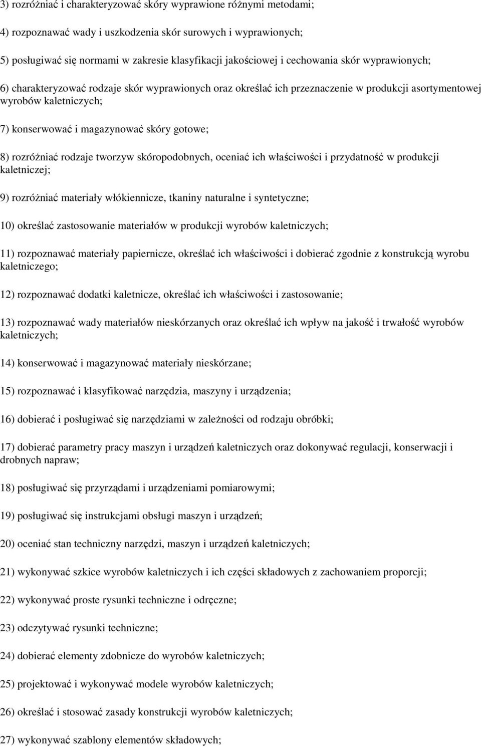 8) rozróżniać rodzaje tworzyw skóropodobnych, oceniać ich właściwości i przydatność w produkcji kaletniczej; 9) rozróżniać materiały włókiennicze, tkaniny naturalne i syntetyczne; 10) określać