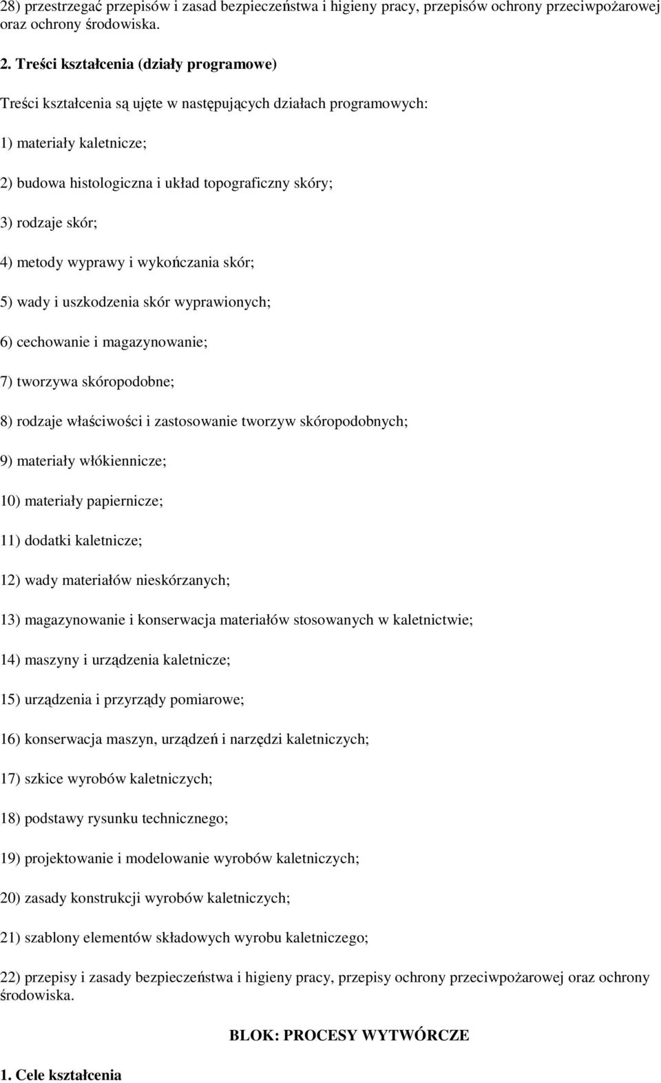 skór; 4) metody wyprawy i wykończania skór; 5) wady i uszkodzenia skór wyprawionych; 6) cechowanie i magazynowanie; 7) tworzywa skóropodobne; 8) rodzaje właściwości i zastosowanie tworzyw