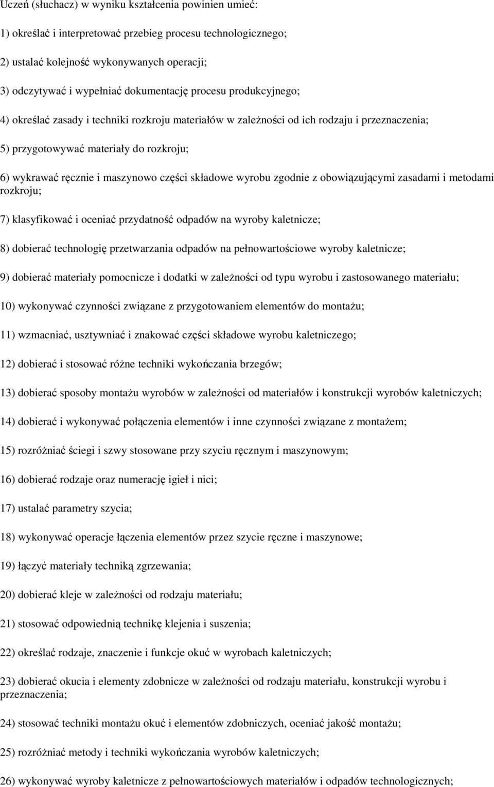 składowe wyrobu zgodnie z obowiązującymi zasadami i metodami rozkroju; 7) klasyfikować i oceniać przydatność odpadów na wyroby kaletnicze; 8) dobierać technologię przetwarzania odpadów na