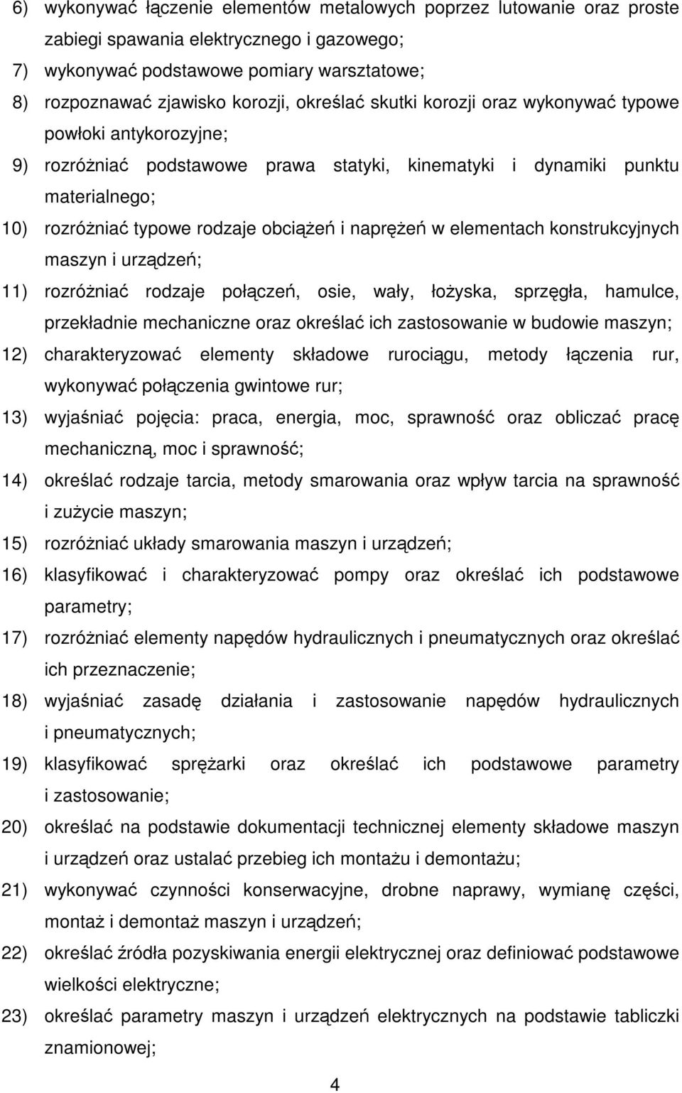 naprężeń w elementach konstrukcyjnych maszyn i urządzeń; 11) rozróżniać rodzaje połączeń, osie, wały, łożyska, sprzęgła, hamulce, przekładnie mechaniczne oraz określać ich zastosowanie w budowie