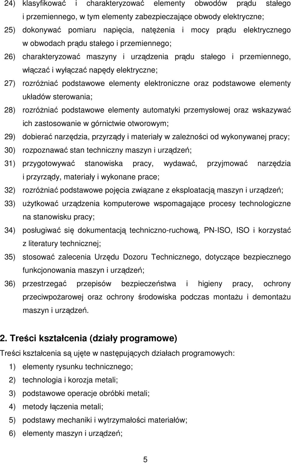 elektroniczne oraz podstawowe elementy układów sterowania; 28) rozróżniać podstawowe elementy automatyki przemysłowej oraz wskazywać ich zastosowanie w górnictwie otworowym; 29) dobierać narzędzia,