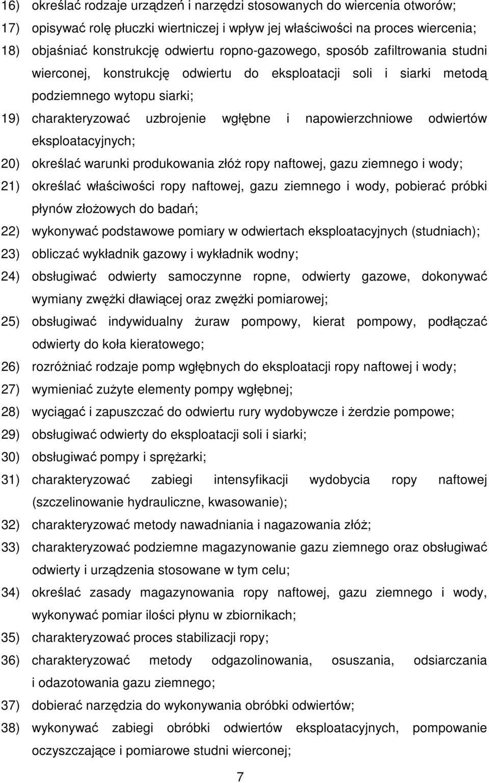 odwiertów eksploatacyjnych; 20) określać warunki produkowania złóż ropy naftowej, gazu ziemnego i wody; 21) określać właściwości ropy naftowej, gazu ziemnego i wody, pobierać próbki płynów złożowych