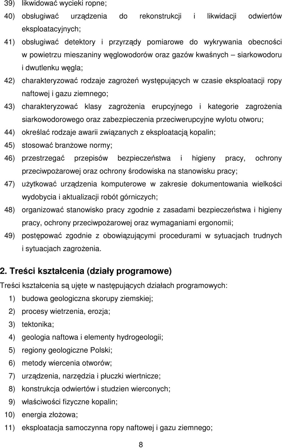 klasy zagrożenia erupcyjnego i kategorie zagrożenia siarkowodorowego oraz zabezpieczenia przeciwerupcyjne wylotu otworu; 44) określać rodzaje awarii związanych z eksploatacją kopalin; 45) stosować