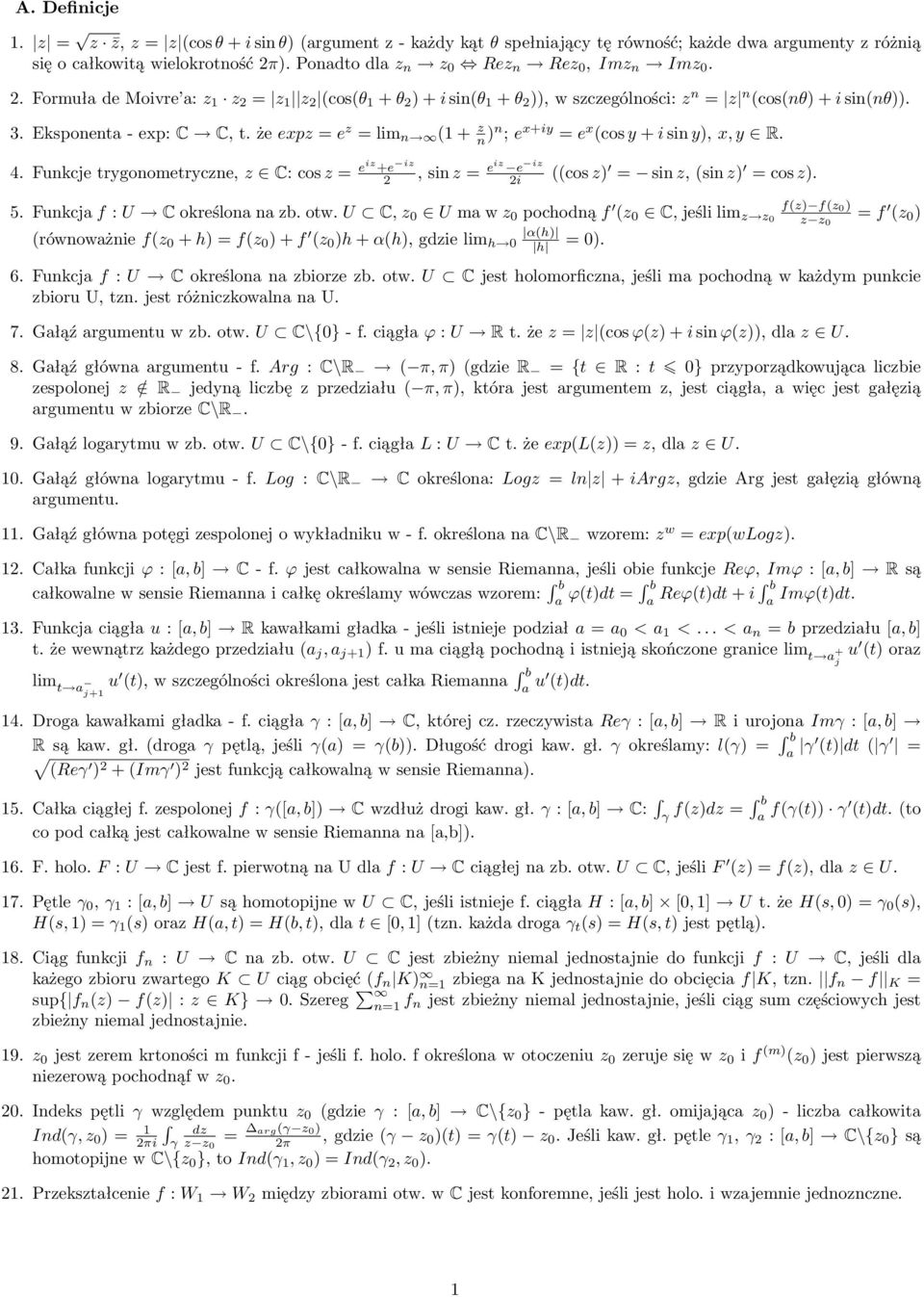 że expz = e z = lim n ( + z n )n ; e x+iy = e x (cos y + i sin y), x, y R. 4. Funkcje trygonometryczne, z C: cos z = eiz +e iz 2, sin z = eiz e iz 2i ((cos z) = sin z, (sin z) = cos z). 5.