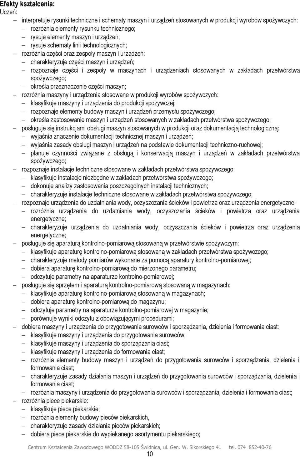 stosowanych w zakładach przetwórstwa spożywczego; określa przeznaczenie części maszyn; rozróżnia maszyny i urządzenia stosowane w produkcji wyrobów spożywczych: klasyfikuje maszyny i urządzenia do